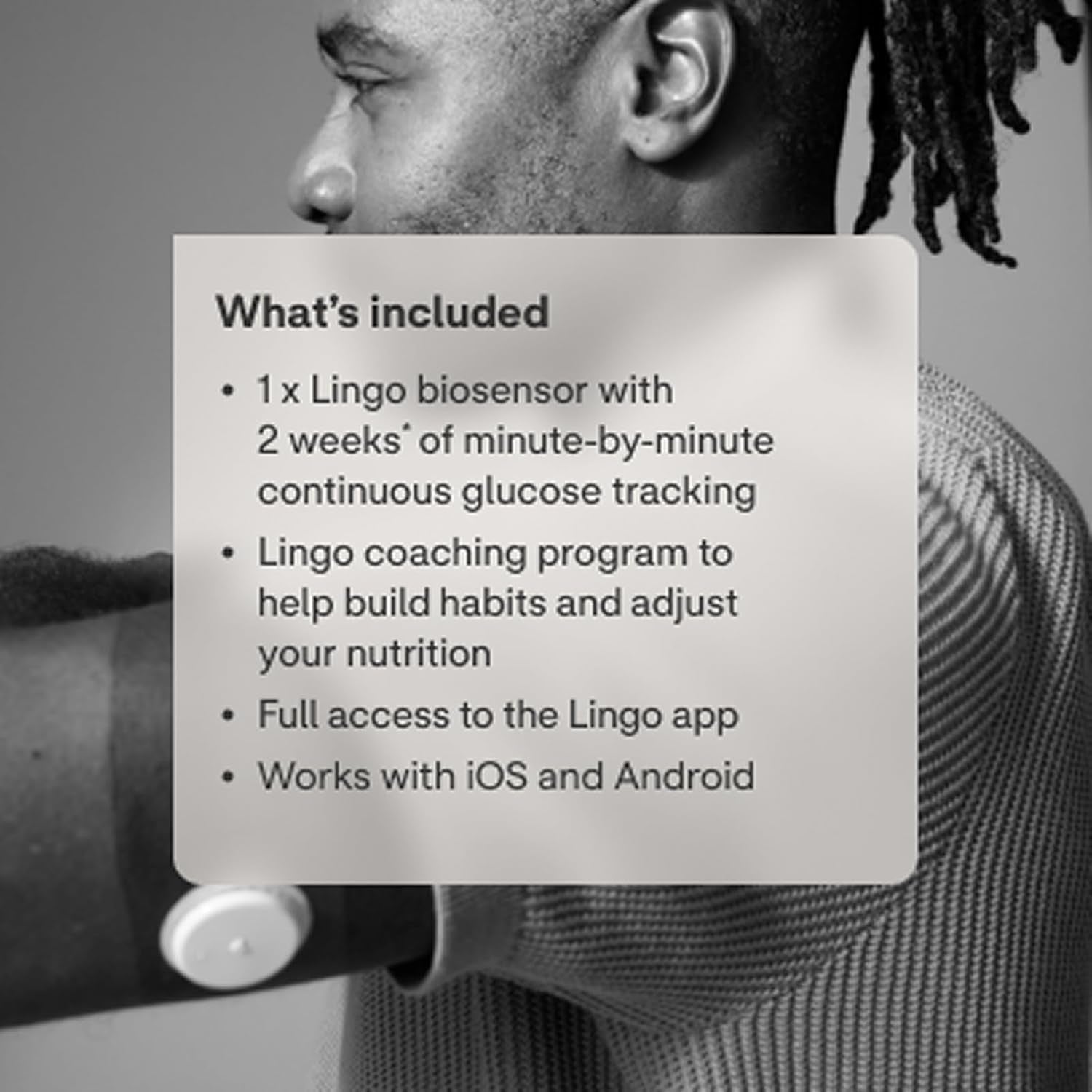 Lingo Continuous Glucose Monitor (CGM). Made by Abbott. Optimize Your Nutrition with Real-Time Glucose Data & Insights. 1 Lingo Biosensor Lasts up to 14 Days*. Works with Ios and Android. US Only.